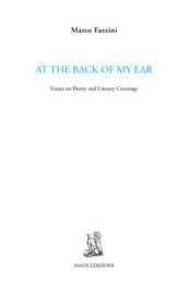 At the back of my ear. Essays on poetry and literary crossings