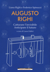 Augusto Righi. Catturare l invisibile. Anticipare il futuro