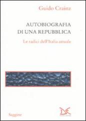 Autobiografia di una repubblica. Le radici dell Italia attuale