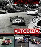 Autodelta. L Alfa Romeo e le corse 1963-1983. Ediz. illustrata