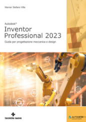 Autodesk® Inventor Professional 2023. Guida per progettazione meccanica e design