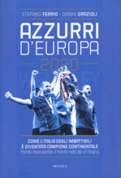 Azzurri d Europa 2020. Come l Italia degli imbattibili è diventata campione continentale. Partita dopo partita, il trionfo nato da un sogno