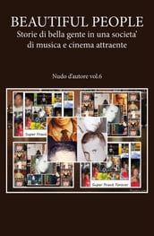 BEAUTIFUL PEOPLE: Storie di bella gente in una societa  di musica e cinema attraente - Nudo d autore vol.6