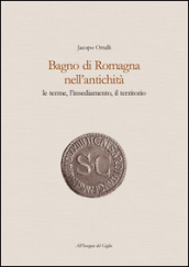 Bagno di Romagna nell antichità. Le terme, l insediamento, il territorio
