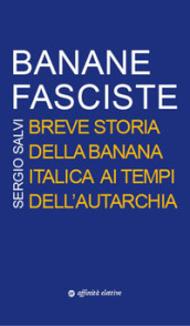 Banane fasciste. Breve storia della banana italica ai tempi dell autarchia