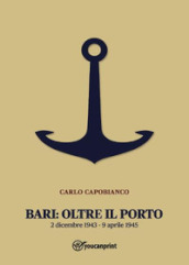 Bari: oltre il porto. 2 dicembre 1943-9 aprile 1945
