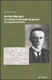 Bartolo Nigrisoli: tra clinica e chirurgia di guerra. Una biografia scientifica