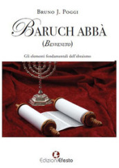 Baruch abbà (benvenuto). Gli elementi fondamentali dell ebraismo
