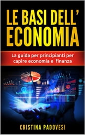 Le Basi Dell Economia: La Guida per Principianti per Capire Economia e Finanza