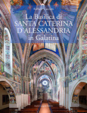 La Basilica di?Santa Caterina d Alessandria in Galatina. Ediz. italiana e inglese