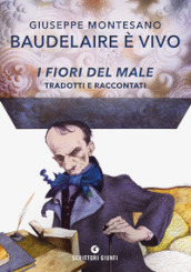 Baudelaire è vivo. I fiori del male tradotti e raccontati