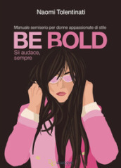 Be bold. Sii audace, sempre. Manuale semiserio per donne appassionate di stile