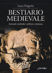 Bestiario medievale. Animali simbolici nell arte cristiana. Ediz. illustrata