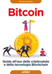 Bitcoin. Guida all uso delle criptovalute e della tecnologia Blockchain