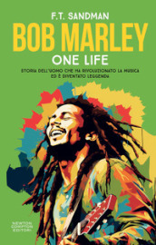 Bob Marley. One life. Storia dell uomo che ha rivoluzionato la musica ed è diventato leggenda