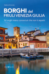 Borghi del Friuli Venezia Giulia. 16 luoghi meno conosciuti che non ti aspetti