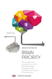 Brain priority. The wonders and shadows of our mind narrated through thoughts, stories, curiosities, and a pinch of neuroscience