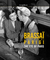 Brassaï. L occhio di Parigi-The eye of Paris. Ediz. illustrata