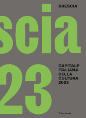 Brescia. Capitale italiana della cultura 2023. Ediz. italiana e inglese