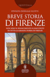Breve storia di Firenze. Non solo il Rinascimento: il racconto di tutta la grande storia di Firenze
