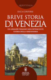 Breve storia di Venezia. Un grande viaggio nell avvincente storia della Serenissima