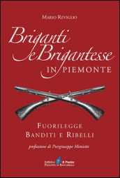 Briganti e brigantesse in Piemonte. Fuorilegge, banditi e ribelli