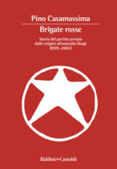 Brigate Rosse. Storia del partito armato dalle origini all omicidio Biagi (1970-2002)