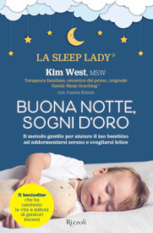 Buonanotte, sogni d oro. Il metodo gentile per aiutare il tuo bambino ad addormentarsi sereno e svegliarsi felice
