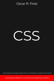 CSS: Guida Completa allo Sviluppo di Fogli di Stile per Web Design e la Creazione di Siti Internet. Contiene Esempi di Codice ed Esercizi Pratici