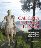 Caligola e le navi di Nemi. Cronaca di un impresa archeologica e della sua nemesi
