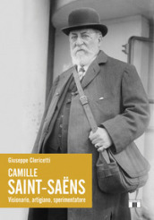Camille Saint-Saens. Visionario, artigiano, sperimentatore