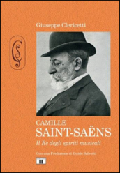 Camille Saint-Saens. Il re degli spiriti musicali. Ediz. illustrata