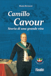 Camillo Cavour. Storia di una grande vita