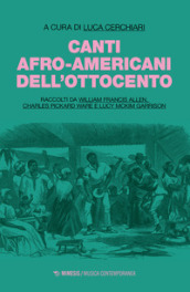 Canti afro-americani dell Ottocento. Raccolti da William Francis Allen, Charles Pickard Ware e Lucy McKim Garrison