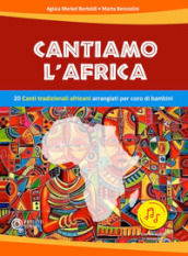 Cantiamo l Africa. 20 canti tradizionali africani arrangiati per coro di bambini. Con file audio in streaming