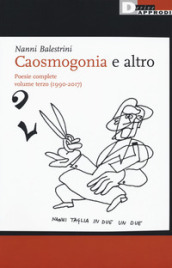 Caosmogonia e altro. Poesie complete. 3: (1990-2017)