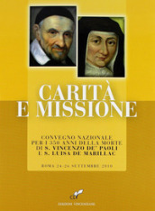 Carità e missione. Convegno nazionale per i 350 anni della morte di S. Vincenzo de  Paoli e S. Luisa de Marillac