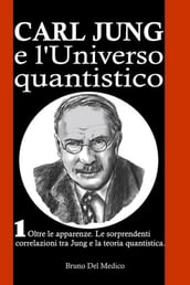 Carl Jung e l Universo quantistico. I°. Oltre le apparenze. Le sorprendenti correlazioni tra Jung e la teoria quantistica.