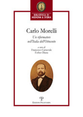 Carlo Morelli. Un riformatore nell Italia dell Ottocento. Atti del Convegno (Firenze, 2016)