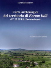 Carta archeologica del territorio di Forum Iulii. (Fo 25 II S.E. Premariacco)