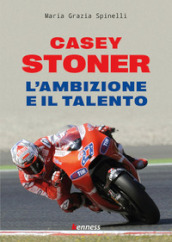 Casey Stoner. L ambizione e il talento