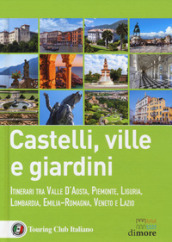 Castelli, ville e giardini. Itinerari tra Valle d Aosta, Piemonte, Liguria, Lombardia, Emilia-Romagna, Veneto e Lazio
