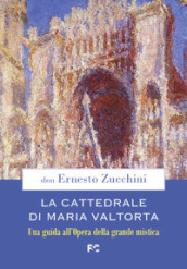 La Cattedrale di Maria Valtorta. Una guida all Opera della grande mistica