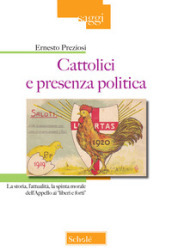 Cattolici e presenza politica. La storia, l attualità, la spinta morale dell Appello ai «liberi e forti»