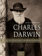 Charles Darwin. Lo scienziato avventuriero