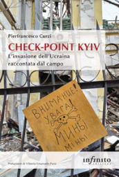 Check-point Kyiv. L invasione dell Ucraina raccontata dal campo