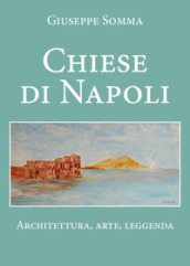 Chiese di Napoli. Architettura, arte, leggenda
