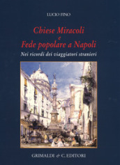 Chiese miracoli e fede popolare a Napoli. Nei ricordi dei viaggiatori stranieri. Ediz. a colori