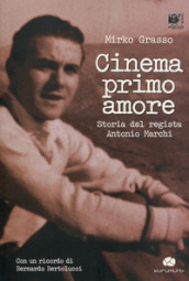 Cinema primo amore. Storia del regista Antonio Marchi. Con DVD