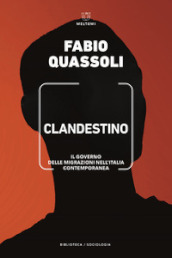 Clandestino. Il governo delle migrazioni nell Italia contemporanea